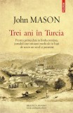 Cumpara ieftin Trei ani &icirc;n Turcia | John Mason, 2019, Polirom