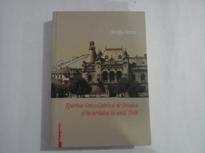 EPARHIA GRECO-CATOLICA DE ORADEA SI SECURITATEA IN ANUL 1948 - SERGIU SOICA foto