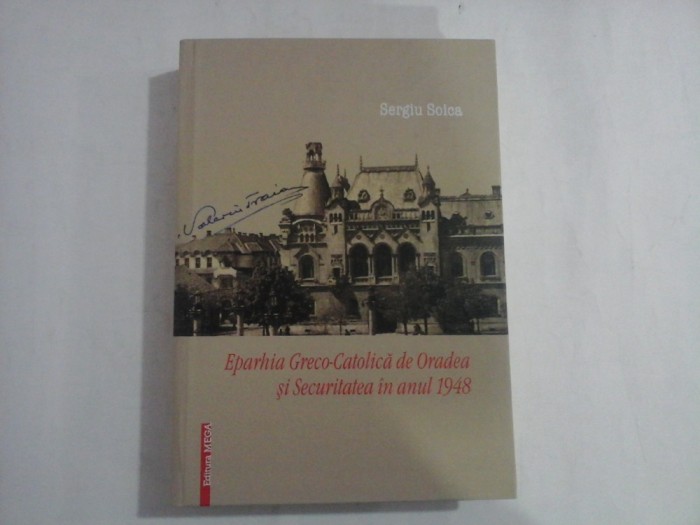 EPARHIA GRECO-CATOLICA DE ORADEA SI SECURITATEA IN ANUL 1948 - SERGIU SOICA
