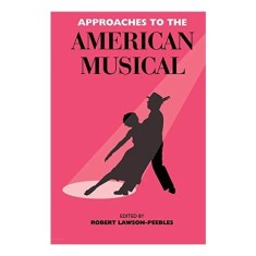 Approaches To The American Musical (Exeter Studies in American and Commonwealth Arts)