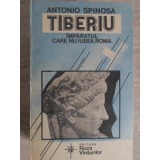 TIBERIU, IMPARATUL CARE NU IUBEA ROMA-ANTONIO SPINOSA-222029