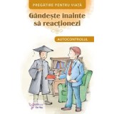 Gandeste inainte sa reactionezi. Autocontrolul/***