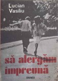 SA ALERGAM IMPREUNA (CU DEDICATIA AUTORULUI CATRE PICTORUL VAL GHEORGHIU)-LUCIAN VASILIU-252934