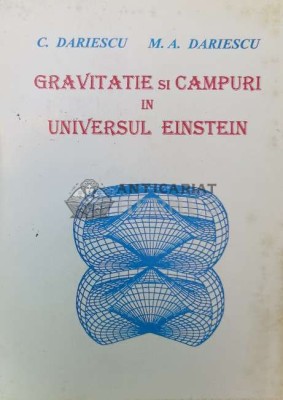 GRAVITATIE SI C&amp;Acirc;MPURI &amp;Icirc;N UNIVERSUL EINSTEIN - 1997 - C. Dariescu ($P23) foto