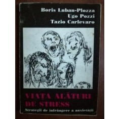 Viata alaturi de stress. Strategii de infrangere a anxietatii- Boris Luban Plozza, Ugo Pozzi