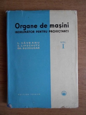 L. Saveanu, S. Lipschutz, Gh. Buzdugan - Organe de masini. Indrumator pentru proiectanti ( vol. I ) foto