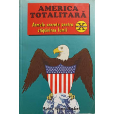 AMERICA TOTALITARA. ARMELE SECRETE PENTRU STAPANIREA LUMII-MICHEL BUGNON-MORDANT