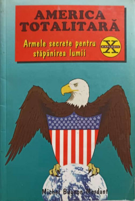 AMERICA TOTALITARA. ARMELE SECRETE PENTRU STAPANIREA LUMII-MICHEL BUGNON-MORDANT foto