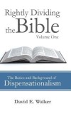 Rightly Dividing the Bible Volume One: The Basics and Background of Dispensationalism