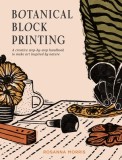 Botanical Block Printing: A Creative Step-By-Step Handbook to Make Art Inspired by Nature