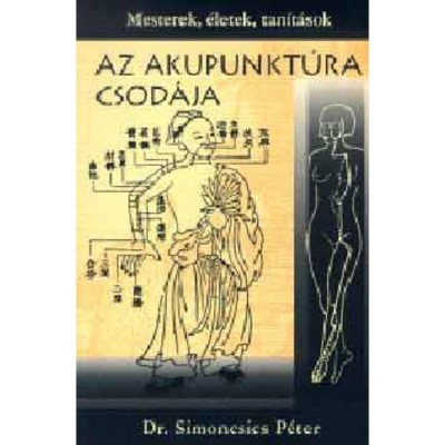Az akupunkt&amp;uacute;ra csod&amp;aacute;ja - Dr. Simoncsics P&amp;eacute;ter foto