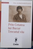 Prin cetatea lui Bucur Trecutul viu - Pia Alimanestianu