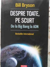 DESPRE TOATE, PE SCURT. DE LA BIG BANG LA ADN-BILL BRYSON foto