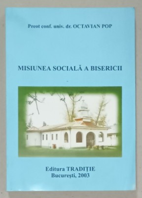 MISIUNEA SOCIALA A BISERICII de PREOT CONF. UNIV. DR. OCTAVIAN POP , 2003 foto