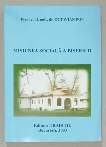MISIUNEA SOCIALA A BISERICII de PREOT CONF. UNIV. DR. OCTAVIAN POP , 2003