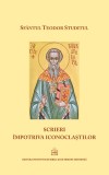 Scrieri impotriva iconoclaştilor - Sfantul Teodor Studitul - Editura Institutul Biblic şi de Misiune al Bisericii Ortodoxe Rom&acirc;ne