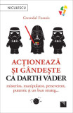 Actioneaza si gandeste ca Darth Vader | Gwendal Fossois, Niculescu