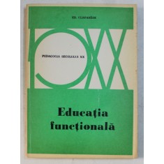 EDUCATIA FUNCTIONALA de ED. CLAPARDE , SERIA &#039; PEDAGOGIA SECOLULUI XX &#039; , 1973