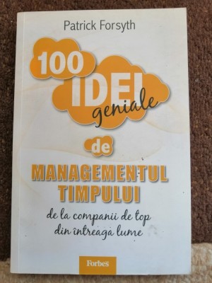 100 de idei geniale de managementul timpului - Patrick Forsyth : 2011 foto