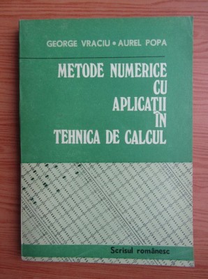 George Vraciu - Metode numerice cu aplicatii in tehnica de calcul volumul 1 foto