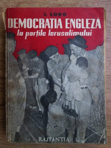 I. Ludo - Democratia engleza la portile Ierusalimului (1947, prima editie)
