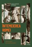Cumpara ieftin Intemeierea Romei. De la origini la cucerirea Italiei/***