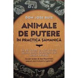 Don Jose Ruiz - Animale de putere in practica samanica (Editia: 2024)