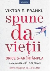 Spune da vietii. Orice s-ar intampla/Viktor E. Frankl