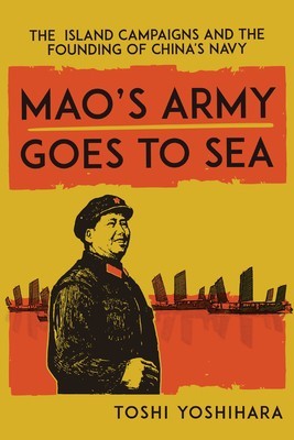 Mao&amp;#039;s Army Goes to Sea: The Island Campaigns and the Founding of China&amp;#039;s Navy foto