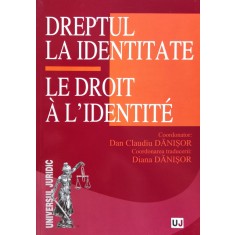 Dreptul La Identitate - Le Droit A L&#039;identite - Dan Claudiu Danisor, Diana Danisor , A886