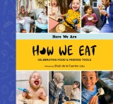 How We Eat: Celebrating Food &amp;amp; Feeding Tools