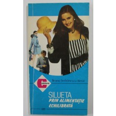SILUETA PRIN ALIMENTATIE ECHILIBRATA de ILEANA SERBANESCU - BERAR , 1994