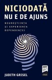 Niciodata nu e de ajuns. Neurostiinta si experienta dependentei - Trei