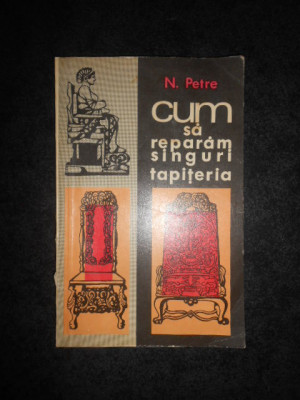 NICOLAE PETRE - CUM SA REPARAM SINGURI TAPITERIA foto