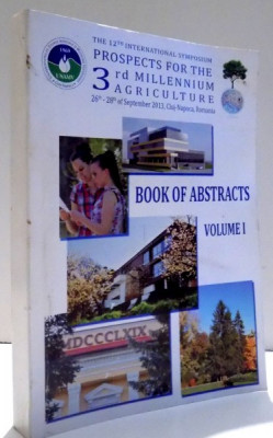 THE 12 TH INTERNATIONAL SYMPOSIUM - PROSPECTS FOR THE 3 RD MILLENNIUM AGRICULTURE , CLUJ- NAPOCA , BOOK OF ABSTRACTS VOL. 1 , 2013 foto