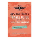 Off Track Planet&#039;s Travel Guide for the Young, Sexy, and Broke