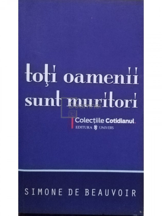 Simone de Beauvoir - Toti oamenii sunt muritori (editia 2008)