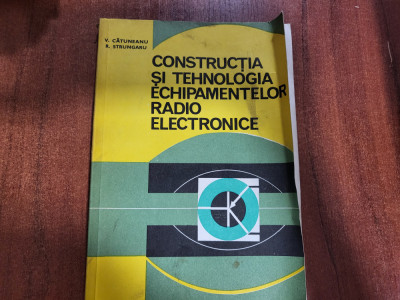 Constructia si tehnologia echipamentelor radio electronice -V.Catuneanu,etc foto