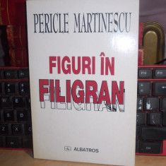 PERICLE MARTINESCU - FIGURI IN FILIGRAN * PORTRETE SI EVOCARI LITERARE , 1999 #