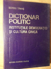 DICTIONAR POLITIC. INSTITUTIILE DEMOCRATIEI SI CULTURA CIVICA-SERGIU TAMAS foto