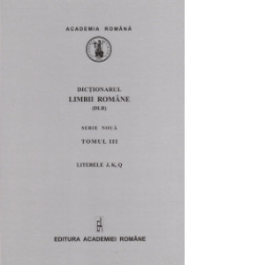 Dicționarul limbii rom&acirc;ne (DLR) - Tomul III, Literele J, K, Q