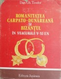 Romanitatea carpato-dunareana si Bizantul in veacurile V-XI e.n. - Dan Gh. Teodor