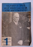 ULTIMELE ZILE ALE MARESALULUI ION ANTONESCU LA CATEVA MINUTE INAINTE DE EXECUTIE 1991 BUCURESTI REVISTA MAGAZIN ISTORIC