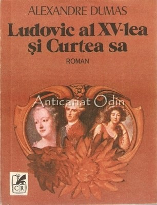 Ludovic Al XV-lea Si Curtea Sa - Alexandre Dumas foto