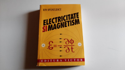 ELECTRICITATE SI MAGNETISM - ION SPANULESCU foto