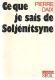 Ce que je sais de Soljenitsyne - Pierre Daix 1973 brosata