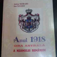 Anul 1918 Ora Astrala A Neamului Romanesc - Anton Moraru, Ion Negrei ,547281