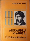 Alexandru Vlahuta - Virgiliu Ene, Monografii, Albatros 1976, Biografii si Memorii, 150 pagini