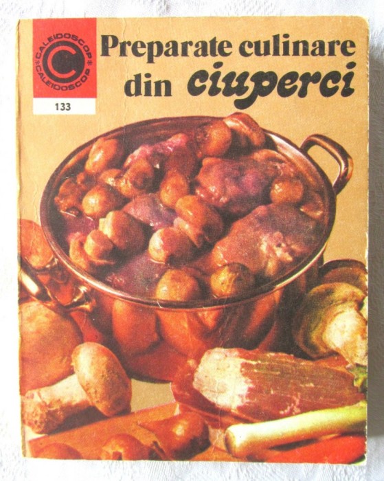 &quot;PREPARATE CULINARE DIN CIUPERCI&quot;, Elena Poleac, 1981. Colectia CALEIDOSCOP 133