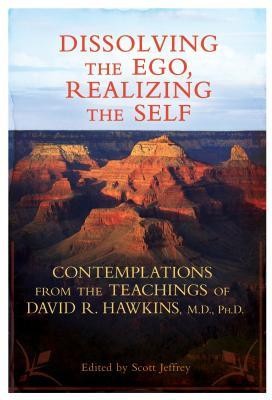 Dissolving the Ego, Realizing the Self: Contemplations from the Teachings of David R. Hawkins, M.D., PH.D. foto